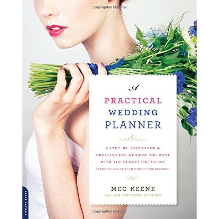 Meg Keene: A Practical Wedding Planner: A Step-by-Step Guide to Creating the Wedding You Want with the Budget You've Got